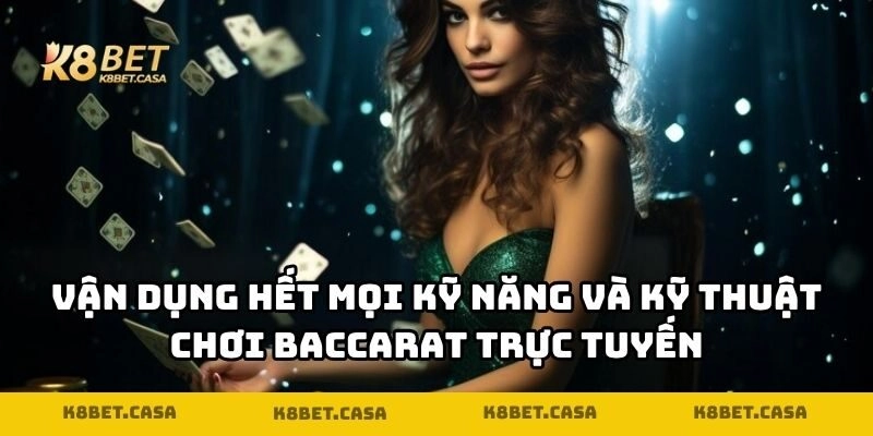 Vận dụng hết mọi kỹ năng và kỹ thuật chơi baccarat trực tuyến