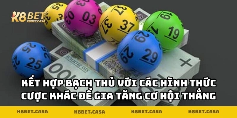 Kết hợp bạch thủ với các hình thức cược khác để gia tăng cơ hội thắng