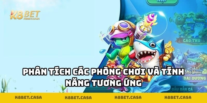 Phân tích các phòng chơi và tính năng tương ứng