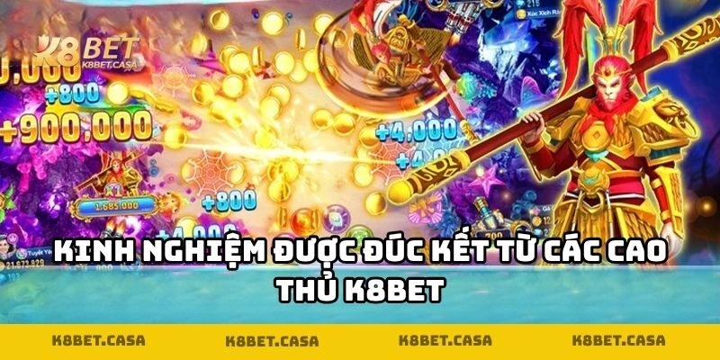 Kinh nghiệm được đúc kết từ các cao thủ K8BET