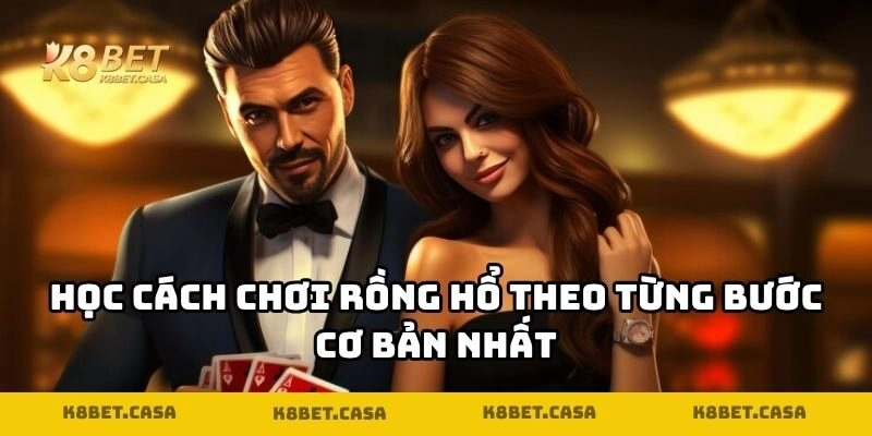 Học cách chơi rồng hổ theo từng bước cơ bản nhất