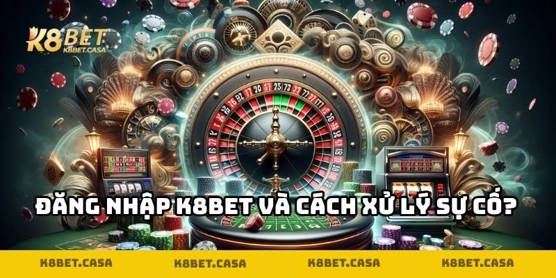 Đăng nhập K8BET và cách xử lý sự cố dễ dàng