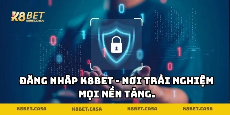 Đăng nhập K8BET để trải nghiệm mọi dịch vụ của nền tảng