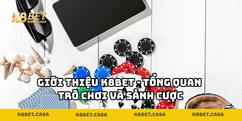 Giới thiệu K8BET - Tổng quan trò chơi và sảnh cược