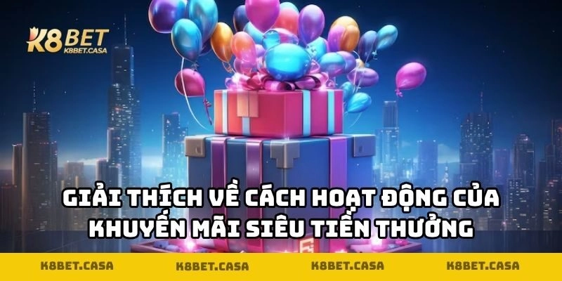 Giải thích đơn giản về cách hoạt động của khuyến mãi siêu tiền thưởng