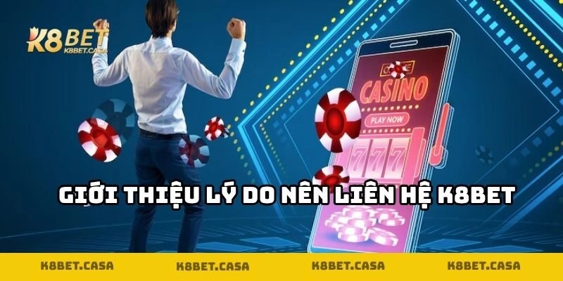 Giới thiệu lý do nên liên hệ K8BET