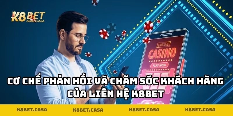 Cơ chế phản hồi và chăm sóc khách hàng của liên hệ K8BET