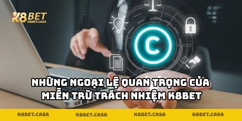 Những ngoại lệ quan trọng của miễn trừ trách nhiệm K8BET