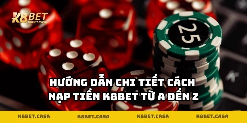 Nạp tiền K8BET - Hướng dẫn chi tiết cách nạp tiền