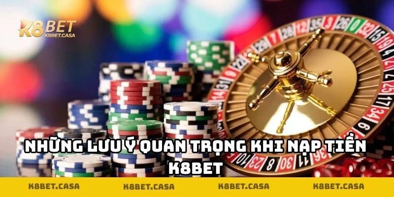 Nạp tiền K8BET - Những lưu ý quan trọng nhất