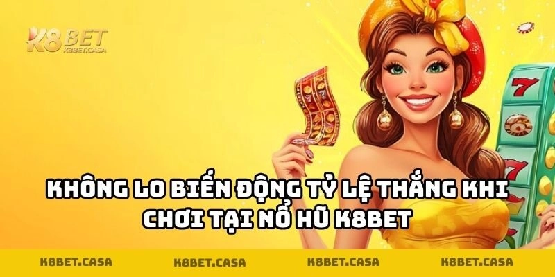 Không lo biến động tỷ lệ thắng khi chơi tại nổ hũ K8BET