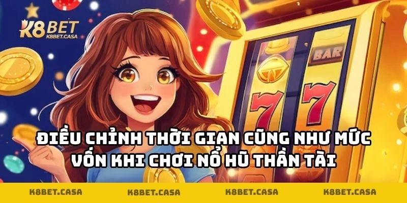 Điều chỉnh thời gian cũng như mức vốn khi chơi nổ hũ thần tài