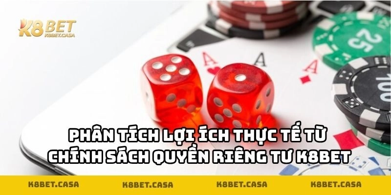 Phân tích lợi ích thực tế từ chính sách quyền riêng tư K8BET