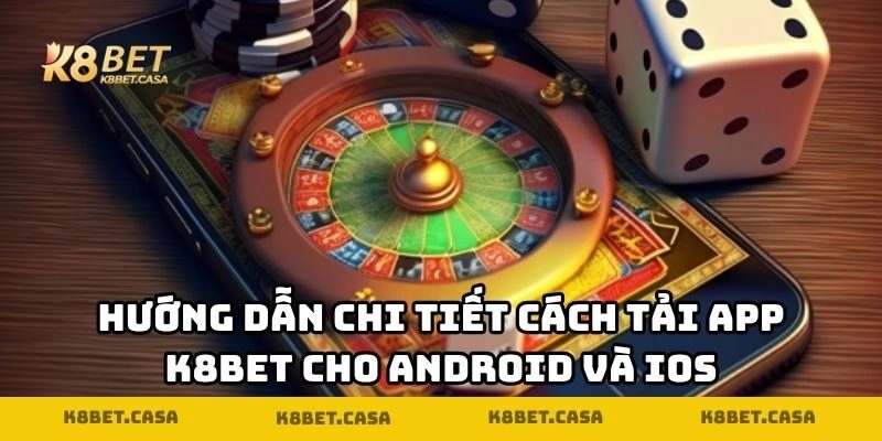 Tải app K8BET - Hướng dẫn chi tiết cách tải cho Android và iOS