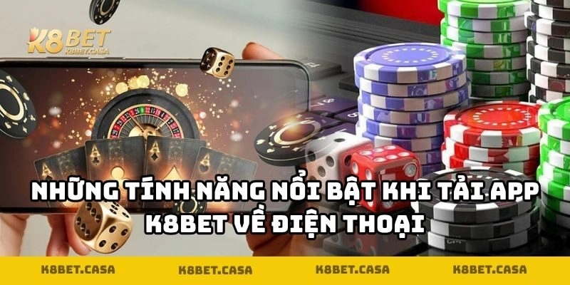 Tải app K8BET - Những tính năng nổi bật khi tải app qua điện thoại