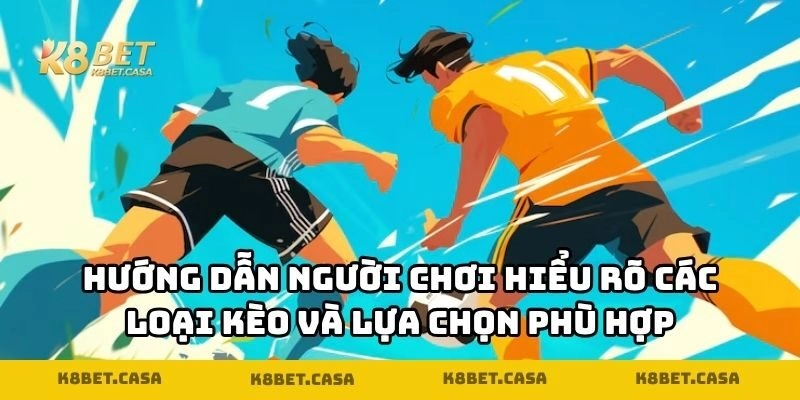Hướng dẫn người chơi hiểu rõ các loại kèo và lựa chọn phù hợp