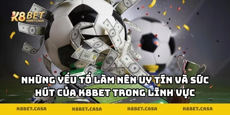 Những yếu tố làm nên uy tín và sức hút của K8BET trong lĩnh vực thể thao