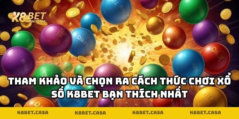 Tham khảo và chọn ra cách thức chơi xổ số K8BET bạn thích nhất